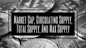 Market Cap, Circulating Supply, Total Supply, And Max Supply